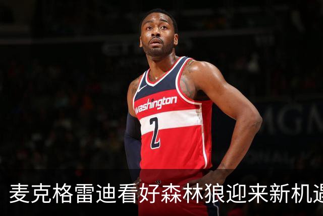 麦克格雷迪看好森林狼迎来新机遇
